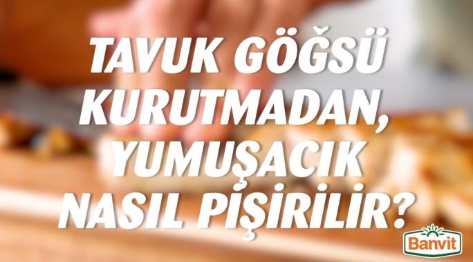 Tavuk Göğsü Kurutmadan, Yumuşacık Nasıl Pişirilir